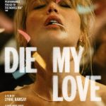 Affiche Poster de Die my love avec Jennifer Lawrence et Robert Pattinson 2025